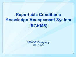 Reportable Conditions Knowledge Management System (RCKMS)  VMCOP Workgroup Sep 17, 2013 RCKMS Meeting Agenda • Overview  • Architecture • Pilot  – CDC R&D Lab  • Information Requirements • Production implementation •