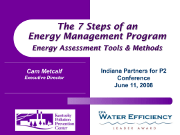 The 7 Steps of an Energy Management Program Energy Assessment Tools & Methods Cam Metcalf Executive Director  Indiana Partners for P2 Conference June 11, 2008