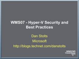 WMS07 - Hyper-V Security and Best Practices Dan Stolts Microsoft http://blogs.technet.com/danstolts Announcing… http://www.microsoft.com/MAP https://connect.microsoft.com/InvitationUse.aspx?ProgramID=2307&InvitationID=MP31GT76-X98X&SiteID=297 MAP: User Interface & Reports Server Migration & Virtualization Candidates Windows ServerNew User Interface  Virtualization  Windows Vista  •Speed.