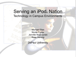 Serving an iPod Nation ®  Technology in Campus Environments  Michael Elias Nicole Foster Jennifer Kopczynski Rose Sterling  DePaul University.