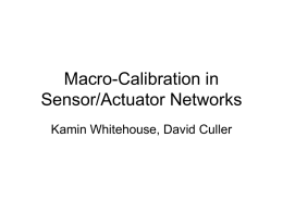 Macro-Calibration in Sensor/Actuator Networks Kamin Whitehouse, David Culler Problem • Individual sensor calibration in a large sensor network is not feasible • Sensors difficult to.