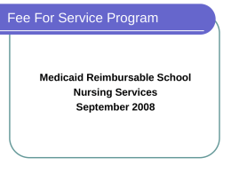 Fee For Service Program  Medicaid Reimbursable School Nursing Services September 2008 Agenda Introductions  Fee For Service Program  Addition of Nursing Services  Questions 