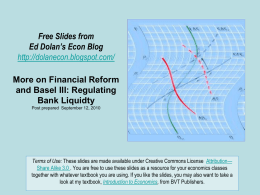 Free Slides from Ed Dolan’s Econ Blog http://dolanecon.blogspot.com/ More on Financial Reform and Basel III: Regulating Bank Liquidty Post prepared September 12, 2010  Terms of Use: These.