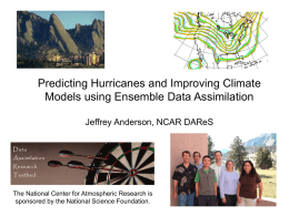 Predicting Hurricanes and Improving Climate Models using Ensemble Data Assimilation Jeffrey Anderson, NCAR DAReS  The National Center for Atmospheric Research is sponsored by the.