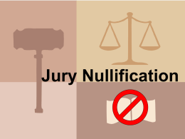 Jury Nullification What Is Jury Nullification? “It is not only the right and duty of juries to judge what are the facts, what.