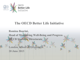 The OECD Better Life Initiative Romina Boarini, Head of Monitoring Well-Being and Progress OECD Statistics Directorate London School of Economics 20 June 2013