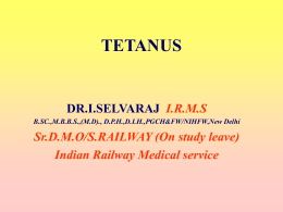 TETANUS  DR.I.SELVARAJ I.R.M.S B.SC.,M.B.B.S.,(M.D)., D.P.H.,D.I.H.,PGCH&FW/NIHFW,New Delhi  Sr.D.M.O/S.RAILWAY (On study leave) Indian Railway Medical service.