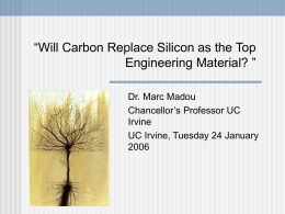 “Will Carbon Replace Silicon as the Top Engineering Material? ” Dr. Marc Madou Chancellor’s Professor UC Irvine UC Irvine, Tuesday 24 January.