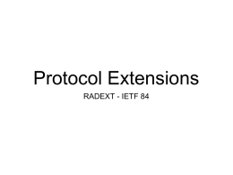 Protocol Extensions RADEXT - IETF 84 Status • • • •  WG Last call “Extended Type with Flag” to “long Extended Type”  Miscellaneous word smithing Feedback from Reviewers.