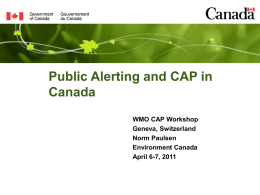 Public Alerting and CAP in Canada WMO CAP Workshop Geneva, Switzerland Norm Paulsen Environment Canada April 6-7, 2011