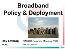 Broadband Policy & Deployment  Roy Lathrop  NARUC Summer Meeting 2007  NCTA  New York, New York.