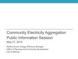 Community Electricity Aggregation Public Information Session May 21, 2015 Martha Grover, Energy Efficiency Manager Office of Planning and Community Development City of Melrose.