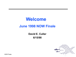 Welcome June 1998 NOW Finale David E. Culler 6/15/98  NOW Finale NOW Finale  1/98  Many PhDs  2nd PhD  6/97  NPACI  NOW Sort  1/97  CS 267  CS 267  6/96  Asplos Workshop II  1/96  NOW II  6/95  1st PhD  Inktomi  1/95  CS 258  6/94  NOW I  1/94  Case for.