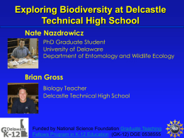 Exploring Biodiversity at Delcastle Technical High School Nate Nazdrowicz PhD Graduate Student University of Delaware Department of Entomology and Wildlife Ecology  Brian Gross Biology Teacher Delcastle Technical High.