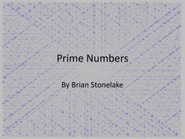 Prime Numbers By Brian Stonelake What’s a Prime Number? • Lots of definitions out there • My Favorite (recursive): – “an integer greater than.