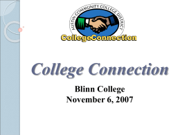 College Connection Blinn College November 6, 2007 Presenter Luanne Preston, Ph.D. Executive Director, Early College Start and College Connection luanne@austincc.edu 512-223-7354