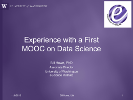 Experience with a First MOOC on Data Science Bill Howe, PhD Associate Director University of Washington eScience Institute  11/6/2015  Bill Howe, UW.