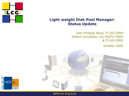 Light weight Disk Pool Manager: Status Update Jean-Philippe Baud, IT-GD-CERN Gilbert Grosdidier, LAL-IN2P3-CNRS & IT-GD-CERN October 2005  HEPiX Fall ‘05 @ SLAC.