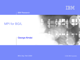 IBM Research  MPI for BG/L  George Almási  BG/L Day, Feb 6 2004  © 2004 IBM Corporation.