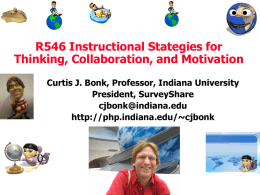 R546 Instructional Stategies for Thinking, Collaboration, and Motivation Curtis J. Bonk, Professor, Indiana University President, SurveyShare cjbonk@indiana.edu http://php.indiana.edu/~cjbonk.
