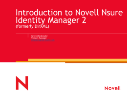 Introduction to Novell Nsure Identity Manager 2 (formerly DirXML)  Deven Macdonald Product Manager dmacdonald@novell.com Contents DirXML Today  New Features in Nsure Identity Manager 2 Upgrading to Identity Manager.