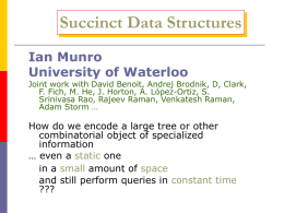 Succinct Data Structures Ian Munro University of Waterloo  Joint work with David Benoit, Andrej Brodnik, D, Clark, F.