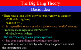 The Big Bang Theory Basic Idea •There was a time when the whole universe was together •Called the big bang •Label it t =