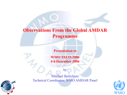 Observations From the Global AMDAR Programme Presentation to WMO TECO-2006 4-6 December 2006 by Michael Berechree Technical Coordinator, WMO AMDAR Panel.