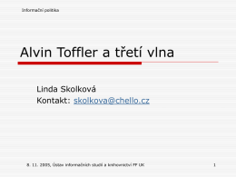Informační politika  Alvin Toffler a třetí vlna Linda Skolková Kontakt: skolkova@chello.cz  8. 11. 2005, Ústav informačních studií a knihovnictví FF UK.