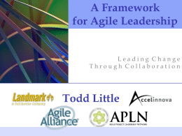 A Framework for Agile Leadership  Leading Change Through Collaboration  Todd Little Declaration of Interdependence  We increase return on investment by making continuous flow of value our.