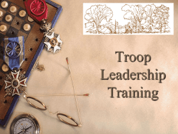 Troop Leadership Training “Training boy leaders to run their troop is the Scoutmaster's most important job.” “Train Scouts to do a job, then let.