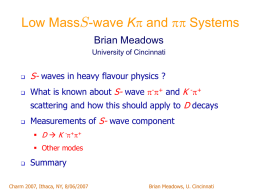 Low MassS-wave K and  Systems Brian Meadows University of Cincinnati    S- waves in heavy flavour physics ?    What is known about S- wave.