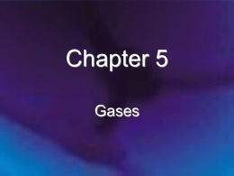 Chapter 5 Gases Chapter 5: Gases 5.1 5.2 5.3 5.4 5.5 5.6 5.7 5.8 5.9 5.10 5.11  Early Experiments The gas laws of Boyle, Charles, and Avogadro The Ideal Gas Law Gas Stoichiometry Dalton’s Law of Partial.