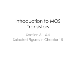 Introduction to MOS Transistors Section 6.1-6.4 Selected Figures in Chapter 15 Outline • • • •  Review of NMOS Introduction of PMOS Application of CMOS in Digital Circuits Small Signal Model.