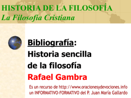 HISTORIA DE LA FILOSOFÍA La Filosofía Cristiana Bibliografía: Historia sencilla de la filosofía Rafael Gambra.