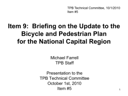 TPB Technical Committee, 10/1/2010 Item #5  Item 9: Briefing on the Update to the Bicycle and Pedestrian Plan for the National Capital Region Michael Farrell TPB.