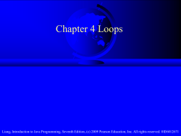 Chapter 4 Loops  Liang, Introduction to Java Programming, Seventh Edition, (c) 2009 Pearson Education, Inc.