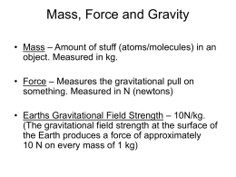 Mass, Force and Gravity • Mass – Amount of stuff (atoms/molecules) in an object.
