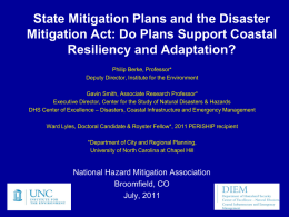 State Mitigation Plans and the Disaster Mitigation Act: Do Plans Support Coastal Resiliency and Adaptation? Philip Berke, Professor* Deputy Director, Institute for the Environment Gavin.