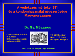 A védekezés mértéke, STI és a kondomhasználat népszerűsége Magyarországon  Dr. Gy. Mészáros Contraceptive practice In Europe: Differences in avaibility and accessibility  7th ESC Seminar Sept.
