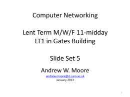 Computer Networking Lent Term M/W/F 11-midday LT1 in Gates Building Slide Set 5 Andrew W.
