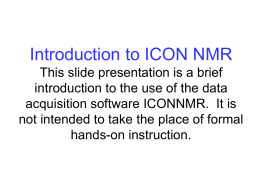 Introduction to ICON NMR This slide presentation is a brief introduction to the use of the data acquisition software ICONNMR.