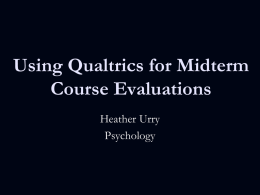 Using Qualtrics for Midterm Course Evaluations Heather Urry Psychology What teaching/learning problem was I trying to address?