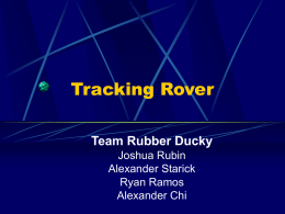 Tracking Rover Team Rubber Ducky Joshua Rubin Alexander Starick Ryan Ramos Alexander Chi Main Goal Design a robot to locate and retrieve objects placed in random locations Useful.
