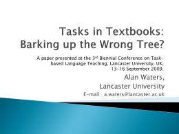 A paper presented at the 3rd Biennial Conference on Taskbased Language Teaching, Lancaster University, UK, 13-16 September 2009.  Alan Waters, Lancaster University E-mail: a.waters@lancaster.ac.uk.