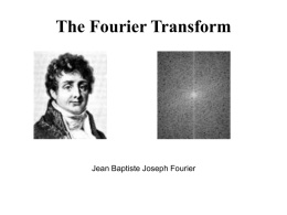 The Fourier Transform  Jean Baptiste Joseph Fourier Image Operations in Different Domains 1) Gray value (histogram) domain - Histogram stretching, equalization, specification, etc... 2)