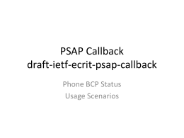 PSAP Callback draft-ietf-ecrit-psap-callback Phone BCP Status Usage Scenarios Phone BCP Status Phone BCP says … • Section 10 of [I-D.ietf-ecrit-framework] discusses the identifiers required for.