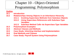 Chapter 10 - Object-Oriented Programming: Polymorphism Outline 10.1 Introduction 10.2 Relationships Among Objects in an Inheritance Hierarchy 10.2.1 Invoking Superclass Methods from Subclass Objects 10.2.2 Using Superclass References.
