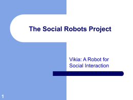The Social Robots Project  Vikia: A Robot for Social Interaction Different Approaches to HumanRobot Interaction   Nonanthropomorphic Easy to design, but hard to use    Anthropomorphic Opposite problem     Continuum.