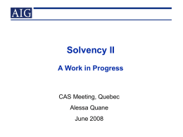Solvency II A Work in Progress  CAS Meeting, Quebec Alessa Quane June 2008 Soundbites “This is an ambitious proposal that will completely overhaul the way.